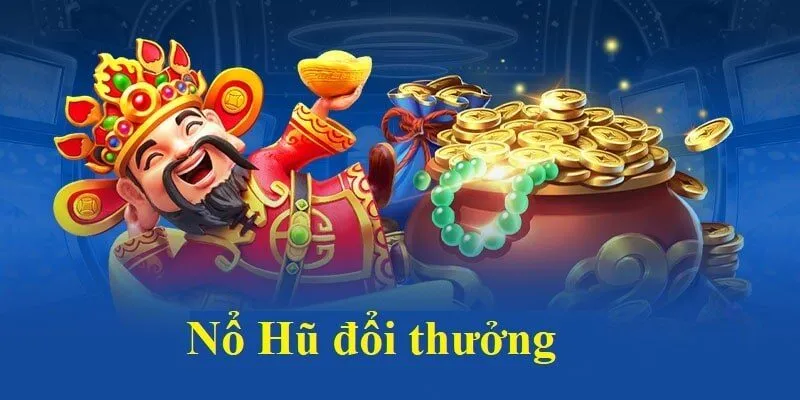 Nổ Hũ Đổi Thưởng – Săn Ngay Jackpot Giá Trị Cực Khủng